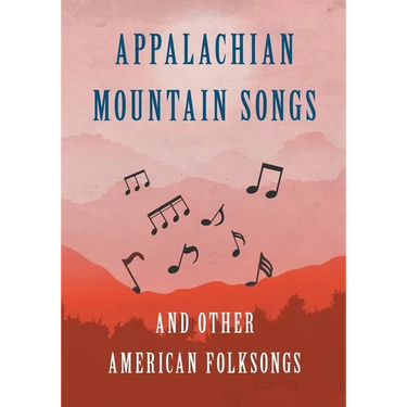 Appalachian Mountain Songs and Other American Folksongs