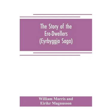 The Story of the Ere-Dwellers (Eyrbyggja Saga) With the story of the Heath-Slayings as Appendix Done Into English out of the Icelandic
