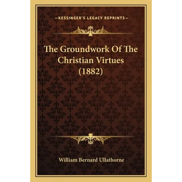 The Groundwork Of The Christian Virtues (1882)