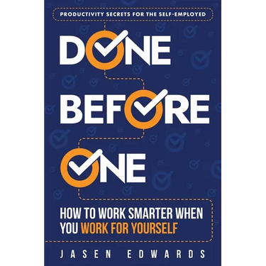 Done Before One: How To Work Smarter When You Work For Yourself