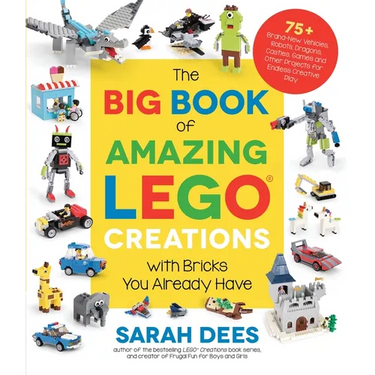 The Big Book of Amazing Lego Creations with Bricks You Already Have: 75+ Brand-New Vehicles, Robots, Dragons, Castles, Games and Other Projects for En