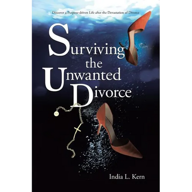 Surviving the Unwanted Divorce: Discover a Purpose-driven Life after the Devastation of Divorce