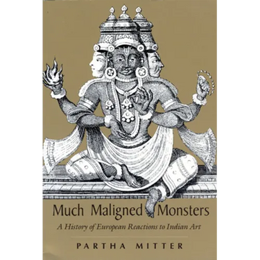 Much Maligned Monsters: A History of European Reactions to Indian Art