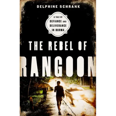 The Rebel of Rangoon (INTL PB ED): A Tale of Defiance and Deliverance in Burma