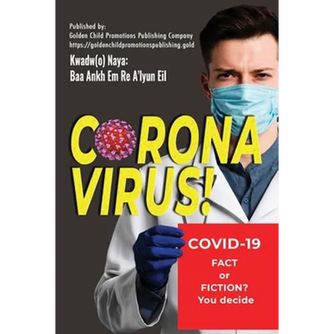 Corona Virus: Covid-19; Fact or Fiction? You decide