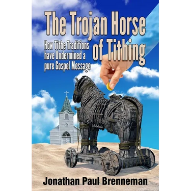The Trojan Horse of Tithing: How Tithe Traditions Have Undermined A Pure Gospel Message