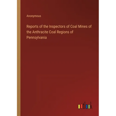 Reports of the Inspectors of Coal Mines of the Anthracite Coal Regions of Pennsylvania