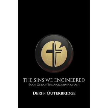 The Sins We Engineered: Book One of The Apocrypha of Ash