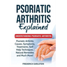 Psoriatic Arthritis Explained: Understanding Psoriatic Arthritis