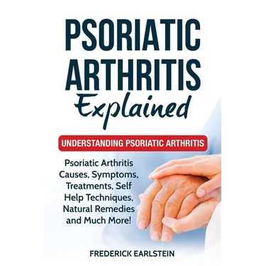 Psoriatic Arthritis Explained: Understanding Psoriatic Arthritis
