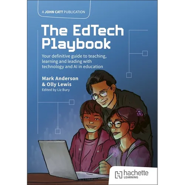 The Edtech Playbook: Your Definitive Guide to Teaching, Learning and Leading with Technology and AI in Education