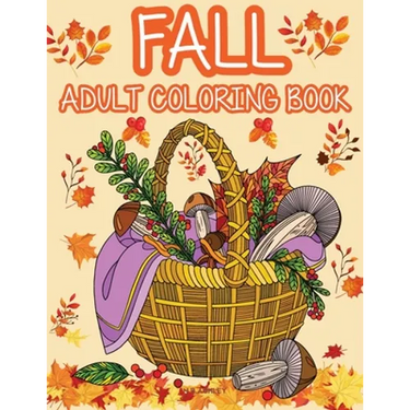 Fall adult coloring book: Get rid of stress and create something beautiful with this stress-relieving coloring book, with beautiful scenes of autumn,