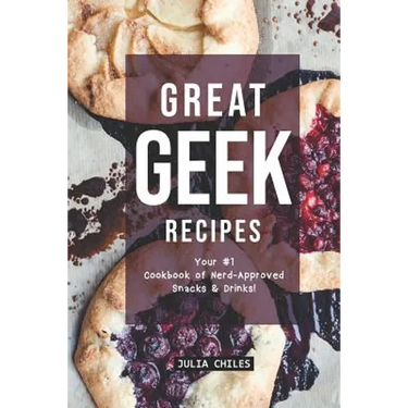 Great Geek Recipes: Your #1 Cookbook of Nerd-Approved Snacks Drinks!