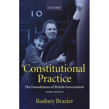 Constitutional Practice: The Foundations of British Government