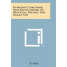 Everyday Cook Book and Encyclopedia of Practical Recipes, for Family Use