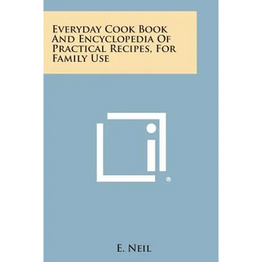 Everyday Cook Book and Encyclopedia of Practical Recipes, for Family Use
