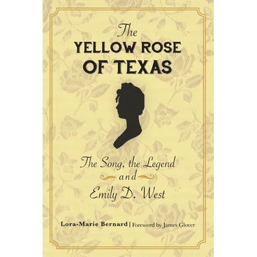 The Yellow Rose of Texas: The Song, the Legend and Emily D. West