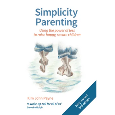 Simplicity Parenting: Using the Power of Less to Raise Happy, Secure Children