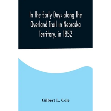 In the Early Days along the Overland Trail in Nebraska Territory, in 1852