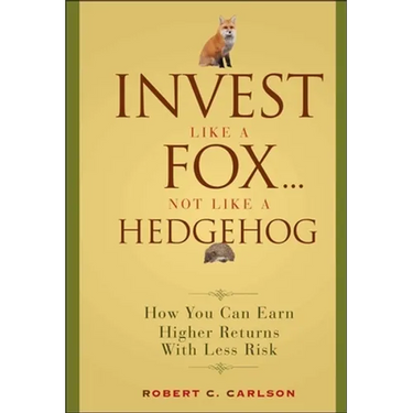 Invest Like a Fox... Not Like a Hedgehog: How You Can Earn Higher Returns with Less Risk