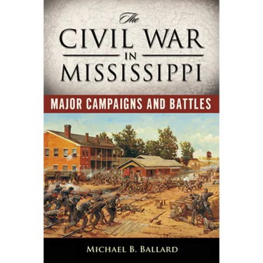 The Civil War in Mississippi: Major Campaigns and Battles