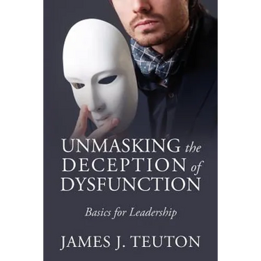 Unmasking the Deception of Dysfunction: Basics for Leadership