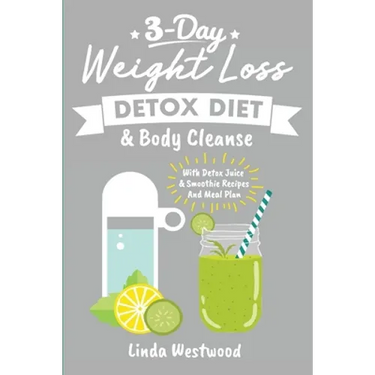 Detox (3rd Edition): 3-Day Weight Loss Detox Diet & Body Cleanse (With Detox Juice & Smoothie Recipes And Meal Plan)