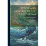 Power And Control Of The Gulf Stream: How It Regulates The Climates, Heat And Light Of The World. By Protecting The Warm North-flowing Gulf Stream Fro
