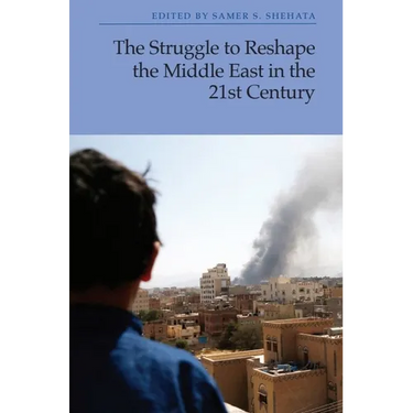 The Struggle to Reshape the Middle East in the 21st Century