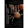 What If?: The World's Foremost Military Historians Imagine What Might Have Been