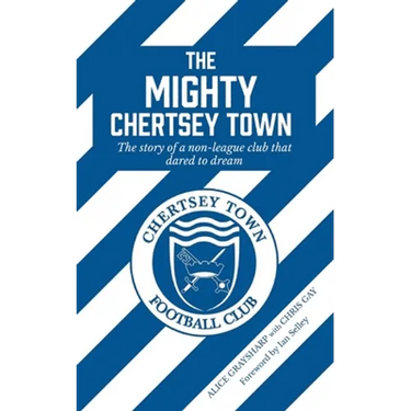 The Mighty Chertsey Town: A year in the life of a non-league club that dared to dream