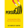 Persuasion: Convincing Others When Facts Don't Seem to Matter