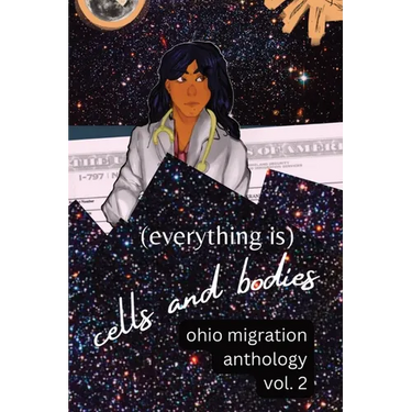 (Everything Is) Cells and Bodies: Ohio Migration Anthology, Volume Two