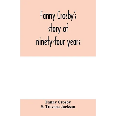 Fanny Crosby's story of ninety-four years