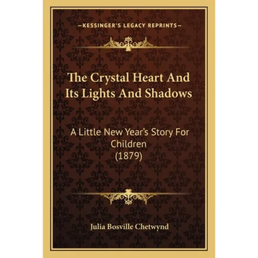 The Crystal Heart And Its Lights And Shadows: A Little New Year's Story For Children (1879)