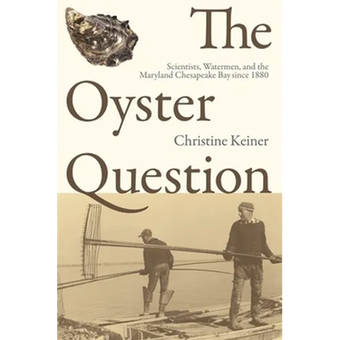 The Oyster Question: Scientists, Watermen, and the Maryland Chesapeake Bay Since 1880