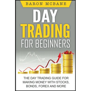 Day Trading: for Beginners: The Day Trading Guide for Making Money with Stocks, Options, Forex and More