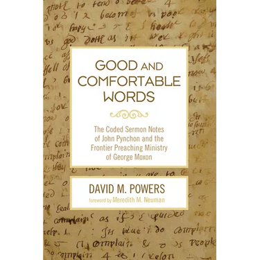 Good and Comfortable Words: The Coded Sermon Notes of John Pynchon and the Frontier Preaching Ministry of George Moxon