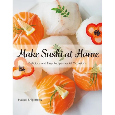 Make Sushi at Home: Delicious and Easy Recipes for All Occasions