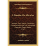 A Treatise On Miracles: Wherein Their Nature, Conditions, Characteristics, And True Immediate Cause Are Clearly Stated (1747)