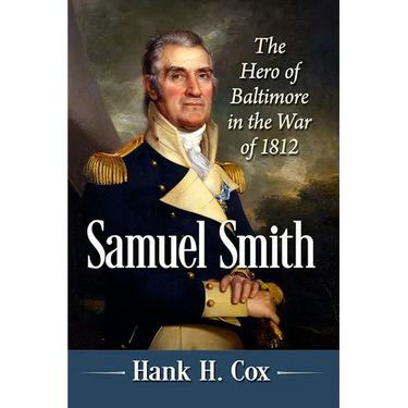Samuel Smith: The Hero of Baltimore in the War of 1812
