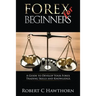 Forex for Beginners: A Guide to Develop Your Forex Trading Skills and Knowledge