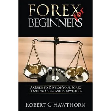 Forex for Beginners: A Guide to Develop Your Forex Trading Skills and Knowledge