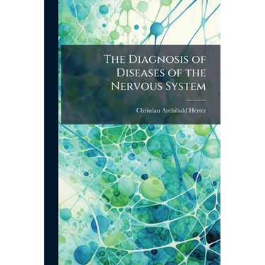 The Diagnosis of Diseases of the Nervous System: A Manual for Students and Practitioners