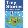 Tiny Stories for French Learners: Short Stories in French for Beginners and Intermediate Learners