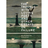 The Trouble with Loving Poets and Other Essays on Failure