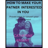 How to Make Your Partner Interested in You: Proven ways to convert your partner's heart