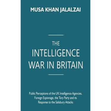 The Intelligence War in Britain: Public Perceptions of the UK Intelligence Agencies, Foreign Espionage, the Tory Party and its Response to the Salisbu