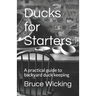 Ducks for Starters: A practical guide to backyard duck keeping