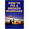 How To Fix A Broken Marriage: Steps to Save a Broken Marriage from Divorce